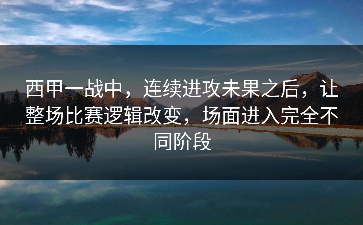 西甲一战中，连续进攻未果之后，让整场比赛逻辑改变，场面进入完全不同阶段